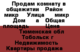 Продам комнату в общежитии › Район ­ 6 микр. › Улица ­ 6 микр › Дом ­ 28а › Общая площадь ­ 17 › Цена ­ 700 000 - Тюменская обл., Тобольск г. Недвижимость » Квартиры продажа   . Тюменская обл.,Тобольск г.